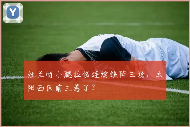 杜兰特小腿拉伤连续缺阵三场，太阳西区前三悬了？